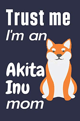 Trust me, I'm an Akita Inu mom: For Akita Inu Dog Fans