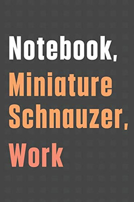 Notebook, Miniature Schnauzer, Work: For Miniature Schnauzer Dog Fans