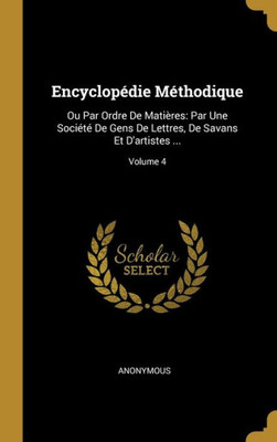 Encyclopédie Méthodique: Ou Par Ordre De Matières: Par Une Société De Gens De Lettres, De Savans Et D'Artistes ...; Volume 4 (French Edition)