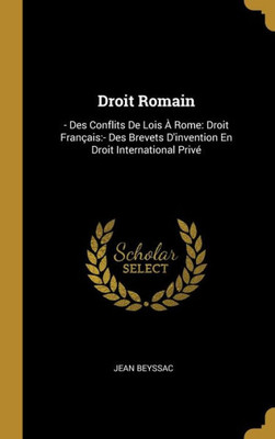 Droit Romain: - Des Conflits De Lois À Rome: Droit Français:- Des Brevets D'Invention En Droit International Privé (French Edition)