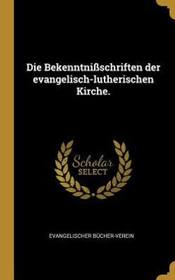 Die Bekenntnißschriften Der Evangelisch-Lutherischen Kirche. (German Edition)