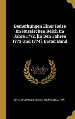 Bemerkungen Einer Reise Im Russischen Reich Im Jahre 1772, [In Den Jahren 1773 Und 1774], Erster Band (German Edition)