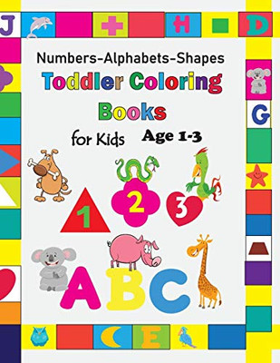 Toddler Coloring Book for Kids Age 1-3: Baby Activity Book Boys or Girls,Preschool coloring for Their Fun Early Learning of First Alphabets, Easy Number Shape and Color