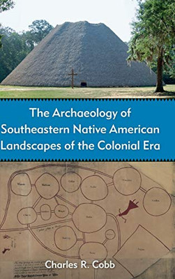 The Archaeology of Southeastern Native American Landscapes of the Colonial Era (The American Experience in Archaeological Perspective)