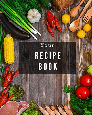 Your Recipe Book!: A Great Size 8x10 106 page notebook for all your recipes in one place! - 9781670828804