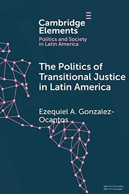 The Politics of Transitional Justice in Latin America: Power, Norms, and Capacity Building (Elements in Politics and Society in Latin America)