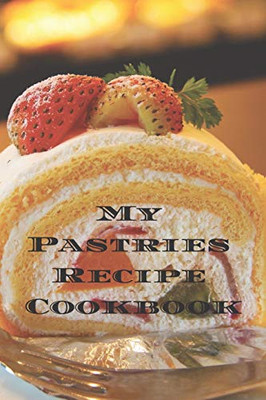 My Pastries Recipe Cookbook: Create your own Pastries Recipe Cookbook with all your Irish favorite recipes in a 6”x9” 100 pages, personalized main ... Irish chef in your life, relatives & friends.