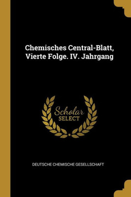 Chemisches Central-Blatt, Vierte Folge. Iv. Jahrgang (German Edition)