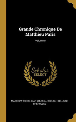 Grande Chronique De Matthieu Paris; Volume 9 (French Edition)