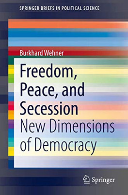 Freedom, Peace, and Secession: New Dimensions of Democracy (SpringerBriefs in Political Science)