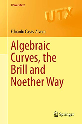 Algebraic Curves, the Brill and Noether Way (Universitext)