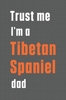 Trust me I'm a Tibetan Spaniel dad: For Tibetan Spaniel Dog Dad