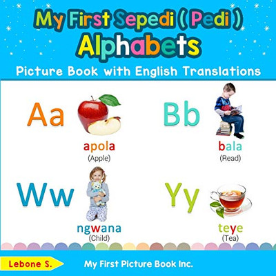 My First Sepedi ( Pedi ) Alphabets Picture Book with English Translations: Bilingual Early Learning & Easy Teaching Sepedi ( Pedi ) Books for Kids ... Basic Sepedi ( Pedi ) words for Children)