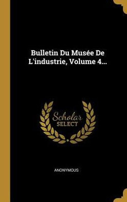 Bulletin Du Musée De L'Industrie, Volume 4... (French Edition)