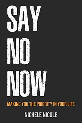 Say No Now: Making You the Priority in Your Life