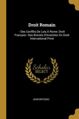 Droit Romain: - Des Conflits De Lois À Rome: Droit Français:- Des Brevets D'Invention En Droit International Privé (French Edition)