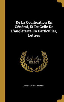 De La Codification En Général, Et De Celle De L'Angleterre En Particulier, Lettres (French Edition)