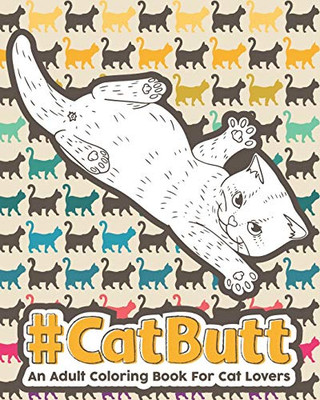 CATBUTT: An Adult Coloring Book for Cat Lovers. (Dog And Cat Coloring Books For Adults)