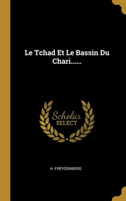 Le Tchad Et Le Bassin Du Chari...... (French Edition)