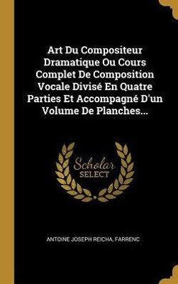 Art Du Compositeur Dramatique Ou Cours Complet De Composition Vocale Divisé En Quatre Parties Et Accompagné D'Un Volume De Planches... (French Edition)