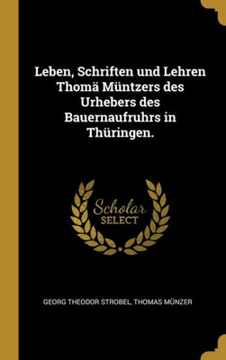 Leben, Schriften Und Lehren Thomä Müntzers Des Urhebers Des Bauernaufruhrs In Thüringen. (German Edition)