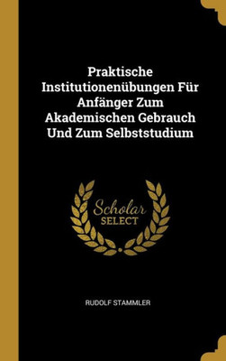 Praktische Institutionenübungen Für Anfänger Zum Akademischen Gebrauch Und Zum Selbststudium (German Edition)