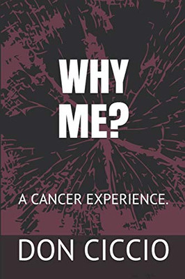 WHY ME?: A CANCER EXPERIENCE.