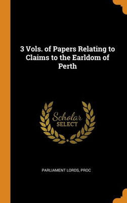 3 Vols. Of Papers Relating To Claims To The Earldom Of Perth