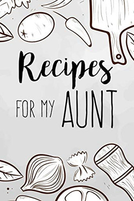 Recipes For My Aunt: family recipes book to write in Your Favorite Cooking Recipes - 100 pages 6x9 inches
