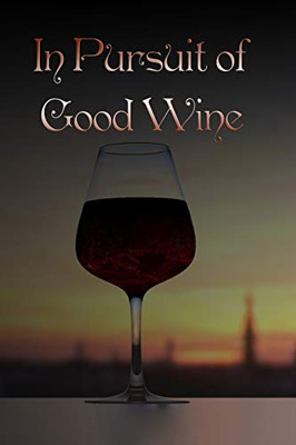 In Pursuit of Good Wine: Wine Tasting Notebook and Wine Pairing Guide, Wine Tasting Log, Wine Tasting Sheets, Wine Tasting Template