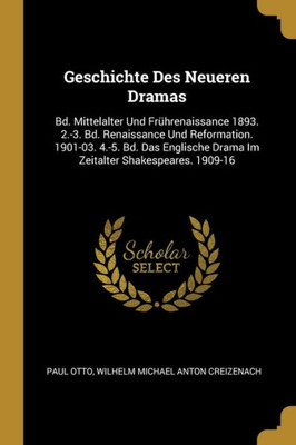 Geschichte Des Neueren Dramas: Bd. Mittelalter Und Frührenaissance 1893. 2.-3. Bd. Renaissance Und Reformation. 1901-03. 4.-5. Bd. Das Englische Drama ... Shakespeares. 1909-16 (German Edition)