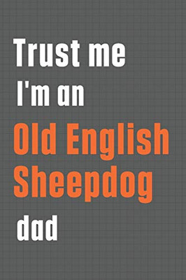 Trust me I'm an Old English Sheepdog dad: For Old English Sheepdog Dad