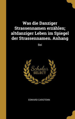 Was Die Danziger Strassennamen Erzählen; Altdanziger Leben Im Spiegel Der Strassennamen. Anhang: Bei (German Edition)