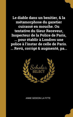 Le Diable Dans Un Benitier, & La Métamorphose Du Gazetier Cuirassé En Mouche. Ou Tentative Du Sieur Receveur, Inspecteur De La Police De Paris, ... ... Corrigé & Augmenté, Pa... (French Edition)