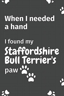 When I needed a hand, I found my Staffordshire Bull Terrier's paw: For Staffordshire Bull Terrier Puppy Fans
