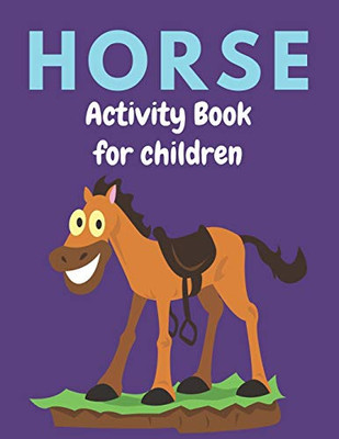 HORSE ACTIVITY BOOK FOR CHILDREN: A Fantastic Horse Colouring Book For Kids | A Fun Kid Workbook Game For Learning, Coloring, Dot To Dot, Mazes, and More! Cool gifts for children who lovers horse