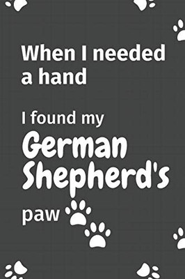 When I needed a hand, I found my German Shepherd's paw: For German Shepherd Puppy Fans