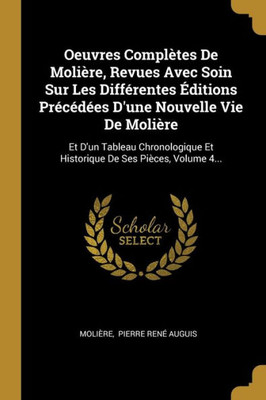 Oeuvres Complètes De Molière, Revues Avec Soin Sur Les Différentes Éditions Précédées D'Une Nouvelle Vie De Molière: Et D'Un Tableau Chronologique Et ... De Ses Pièces, Volume 4... (French Edition)
