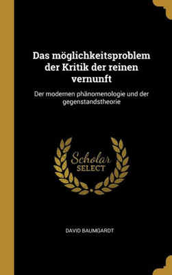 Das Möglichkeitsproblem Der Kritik Der Reinen Vernunft: Der Modernen Phänomenologie Und Der Gegenstandstheorie (German Edition)