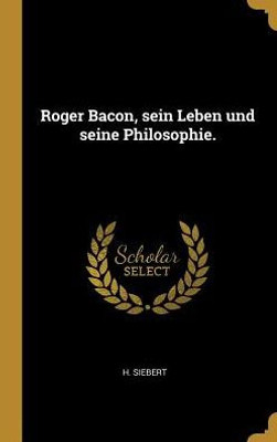 Roger Bacon, Sein Leben Und Seine Philosophie. (German Edition)