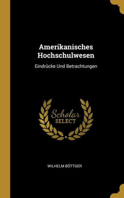 Amerikanisches Hochschulwesen: Eindrücke Und Betrachtungen (German Edition)