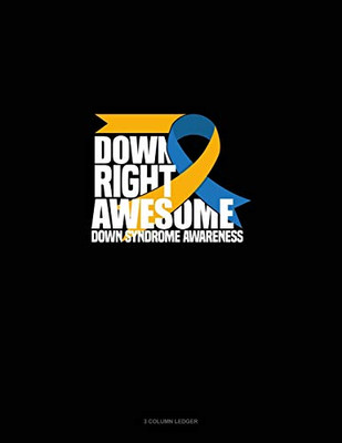 Down Right Awesome! Down Syndrome Awareness: 3 Column Ledger