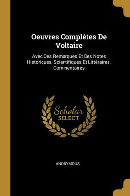 Oeuvres Complètes De Voltaire: Avec Des Remarques Et Des Notes Historiques, Scientifiques Et Littéraires. Commentaires (French Edition)