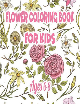 Flower Coloring Book for Kids Ages 6-8: Coloring Book with Fun, Easy, and Relaxing Coloring Pages