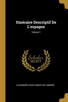 Itinéraire Descriptif De L'Espagne; Volume 1 (French Edition)