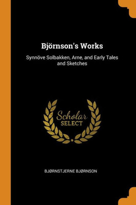 Björnson'S Works: Synnöve Solbakken, Arne, And Early Tales And Sketches
