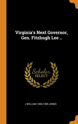 Virginia'S Next Governor, Gen. Fitzhugh Lee ..
