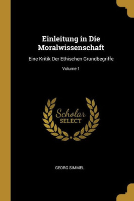 Einleitung In Die Moralwissenschaft: Eine Kritik Der Ethischen Grundbegriffe; Volume 1 (German Edition)