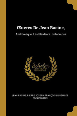 uvres De Jean Racine,: Andromaque. Les Plaideurs. Britannicus (French Edition)