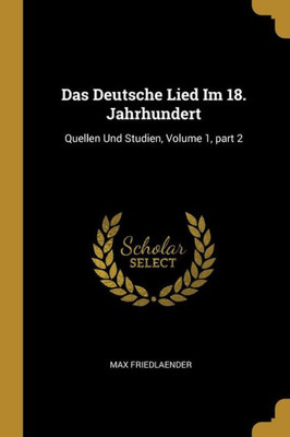 Das Deutsche Lied Im 18. Jahrhundert: Quellen Und Studien, Volume 1, Part 2 (German Edition)